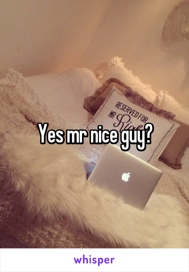 Yes mr nice guy?