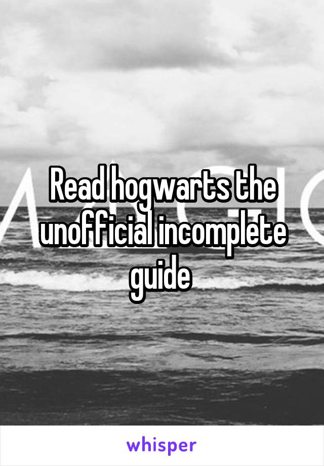 Read hogwarts the unofficial incomplete guide 