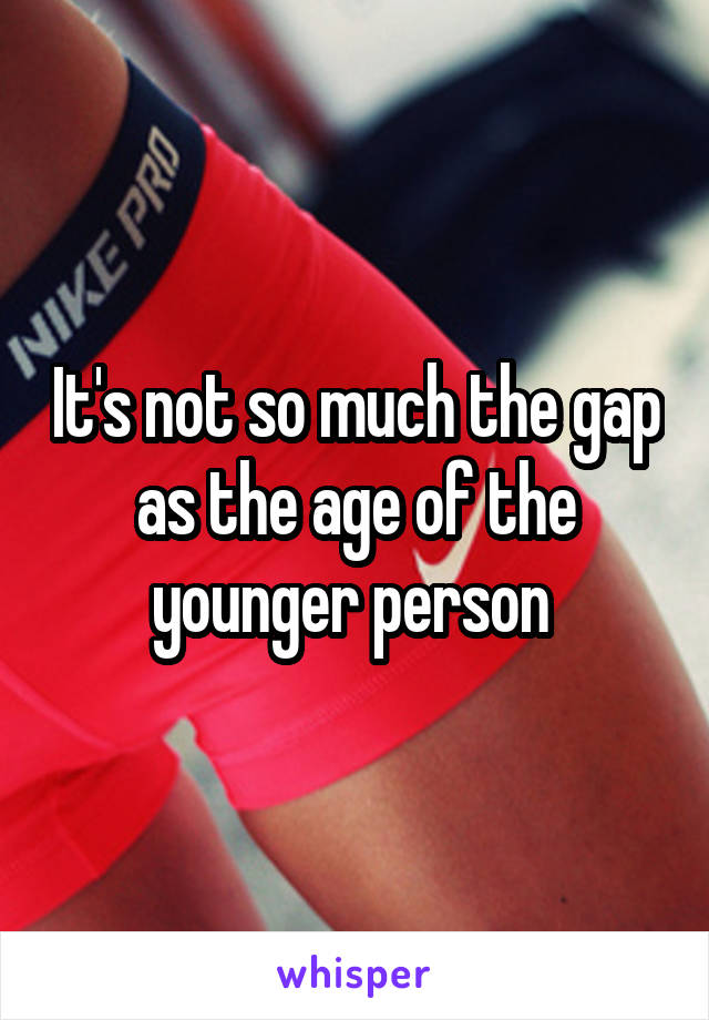 It's not so much the gap as the age of the younger person 