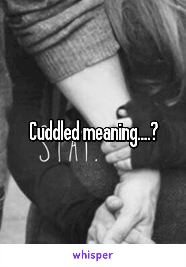 Cuddled meaning....?