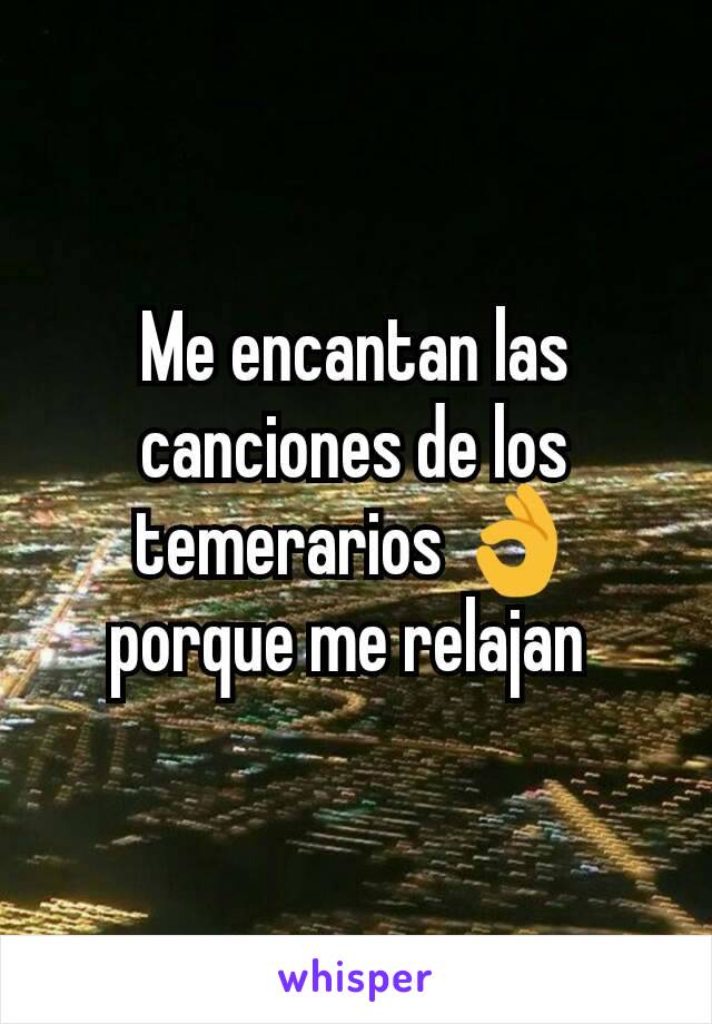 Me encantan las canciones de los temerarios 👌porque me relajan 