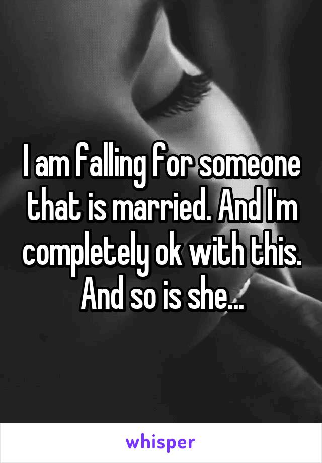 I am falling for someone that is married. And I'm completely ok with this.  And so is she... 