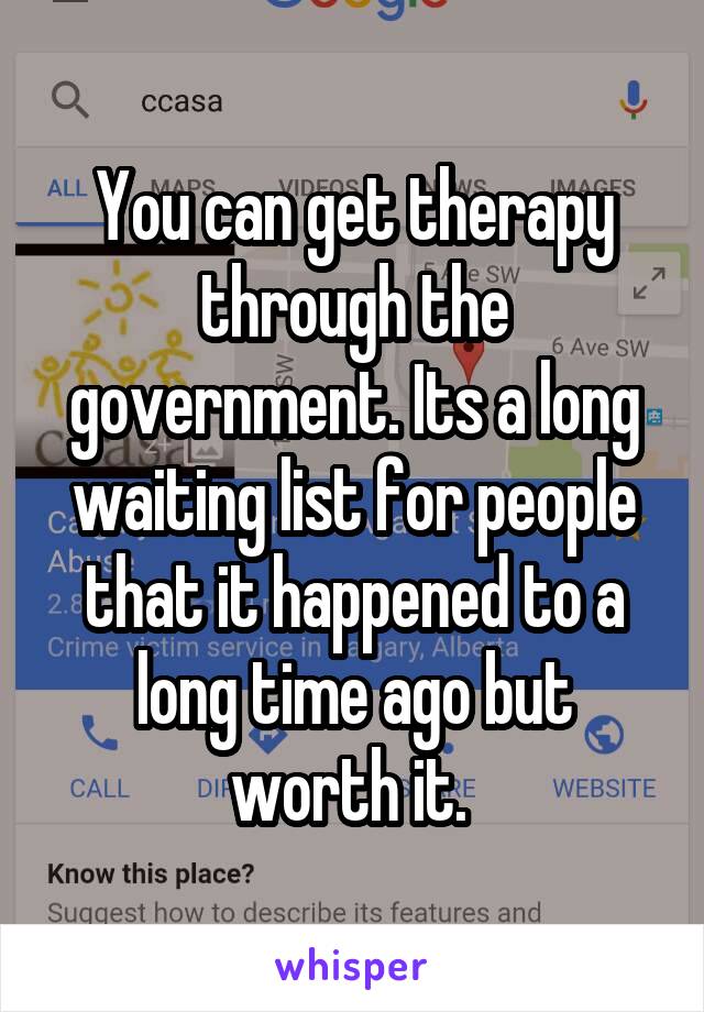 You can get therapy through the government. Its a long waiting list for people that it happened to a long time ago but worth it. 