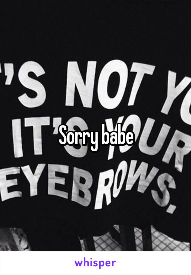 Sorry babe