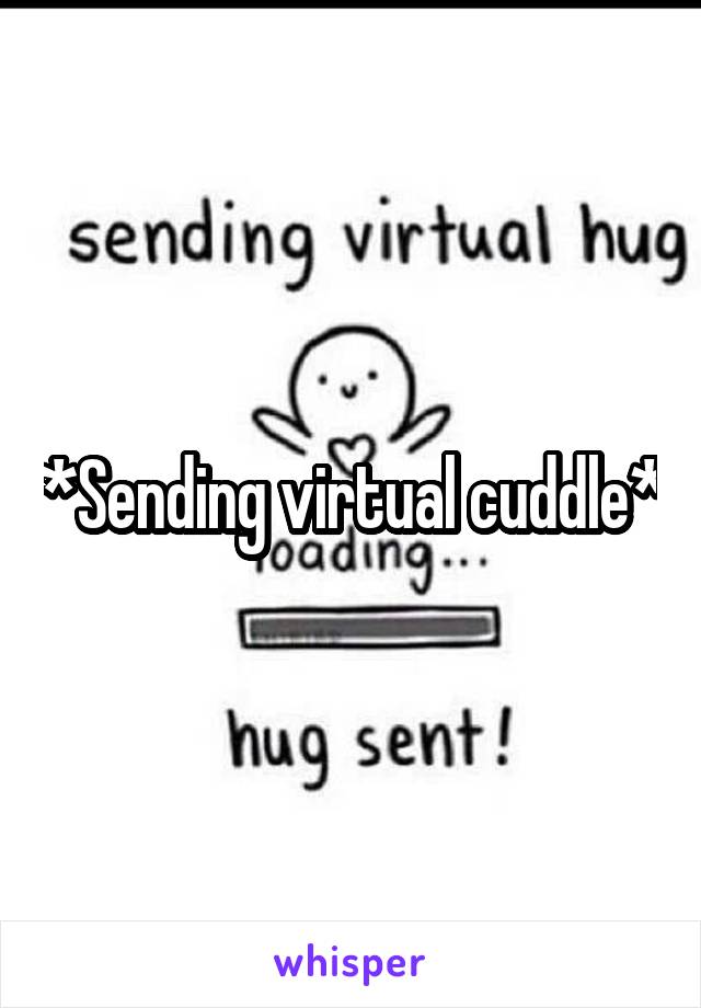 *Sending virtual cuddle*