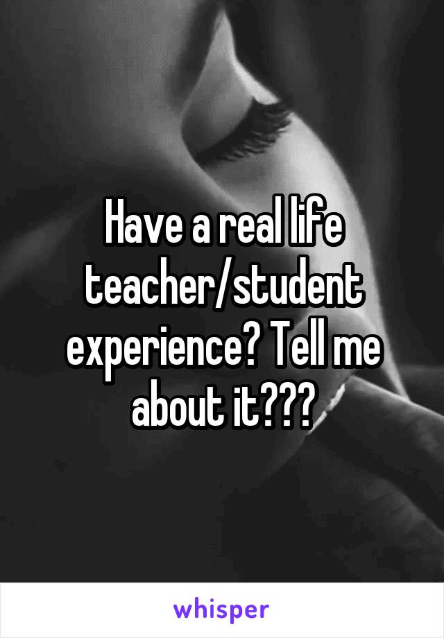 Have a real life teacher/student experience? Tell me about it???