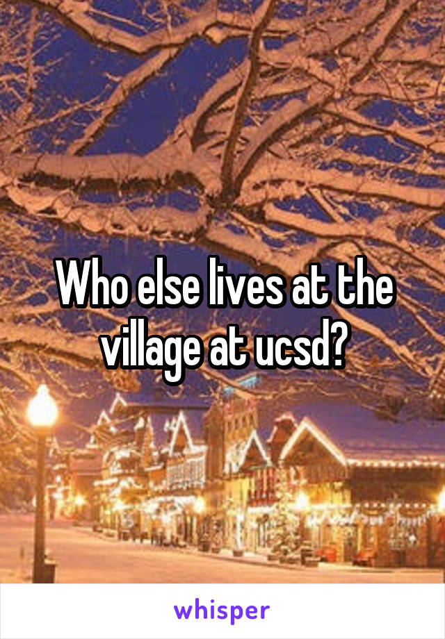 Who else lives at the village at ucsd?