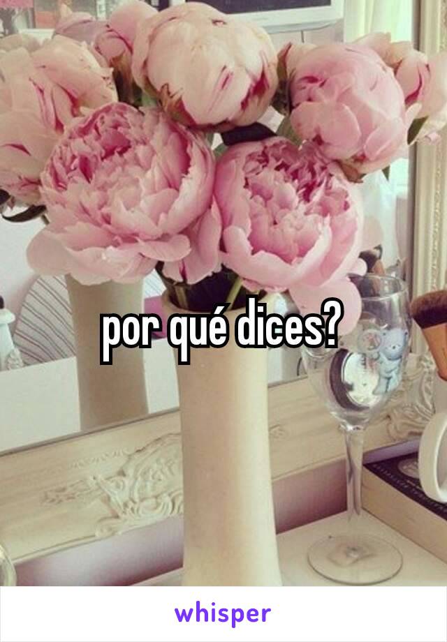 por qué dices?