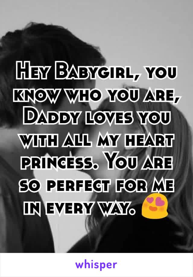 Hey Babygirl, you know who you are, Daddy loves you with all my heart princess. You are so perfect for me in every way. 😍