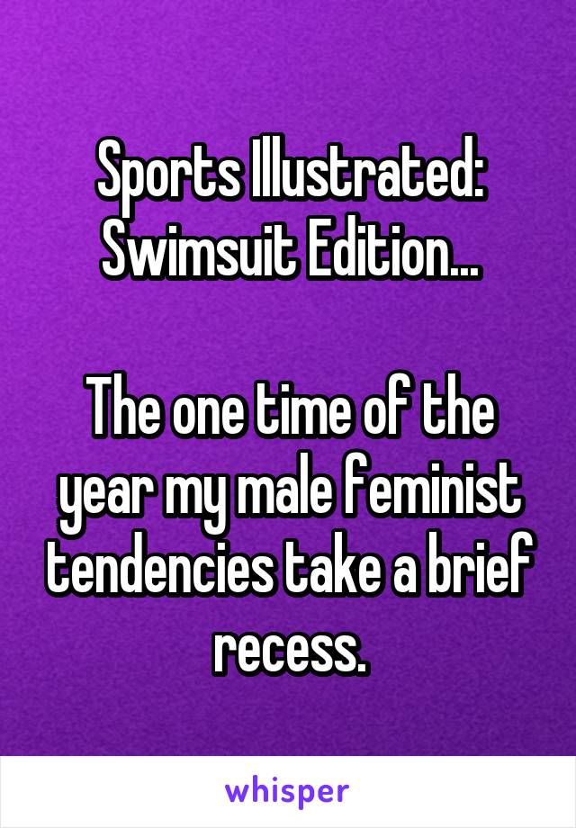 Sports Illustrated:
Swimsuit Edition...

The one time of the year my male feminist tendencies take a brief recess.