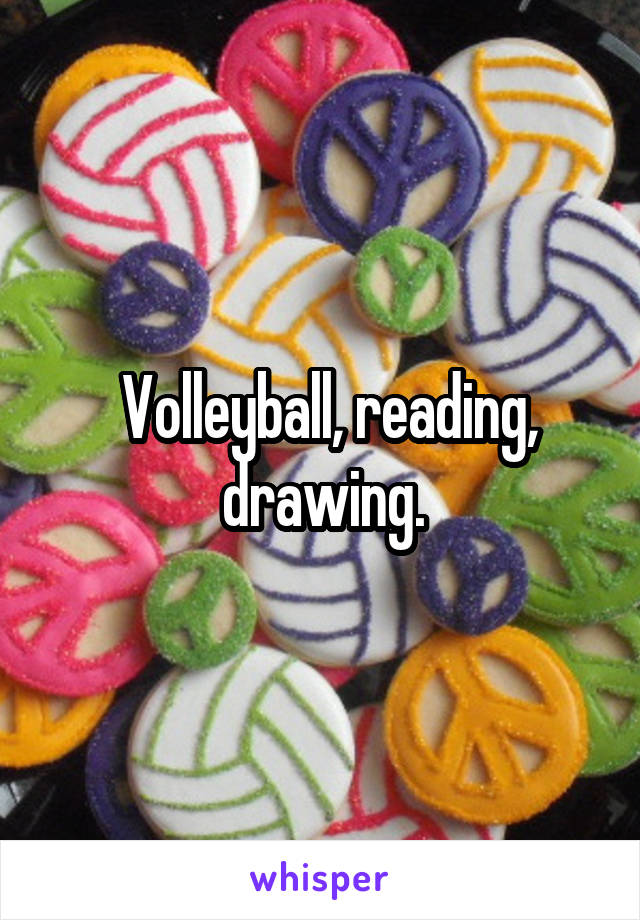  Volleyball, reading, drawing.