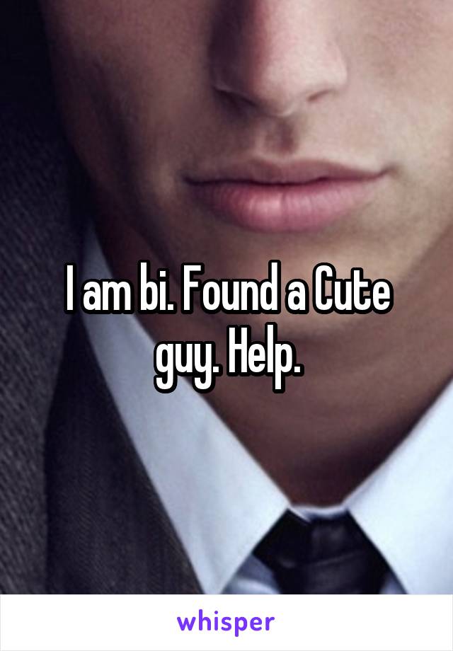 I am bi. Found a Cute guy. Help.