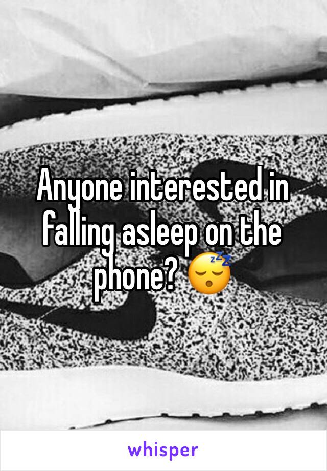 Anyone interested in falling asleep on the phone? 😴 