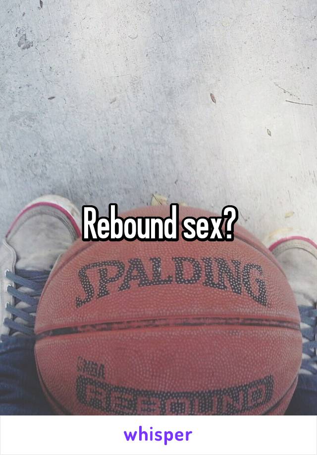 Rebound sex?