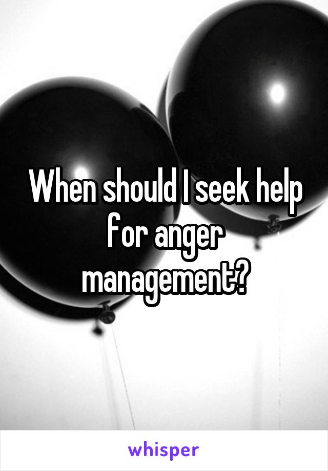 When should I seek help for anger management?