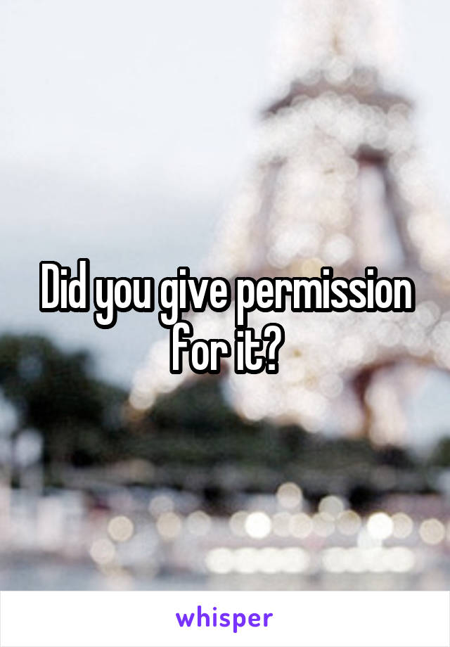 Did you give permission for it?