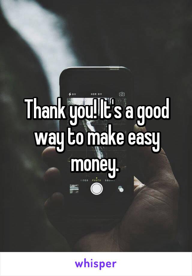 Thank you! It's a good way to make easy money. 