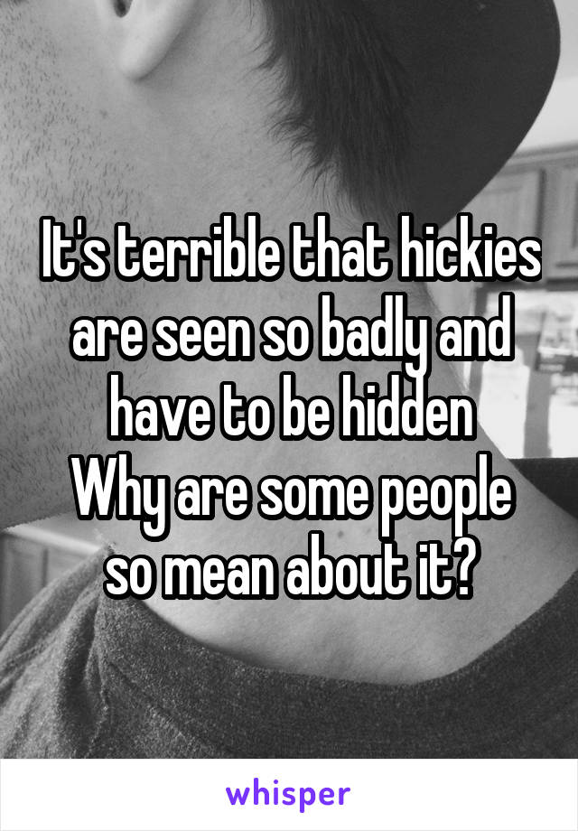 It's terrible that hickies are seen so badly and have to be hidden
Why are some people so mean about it?