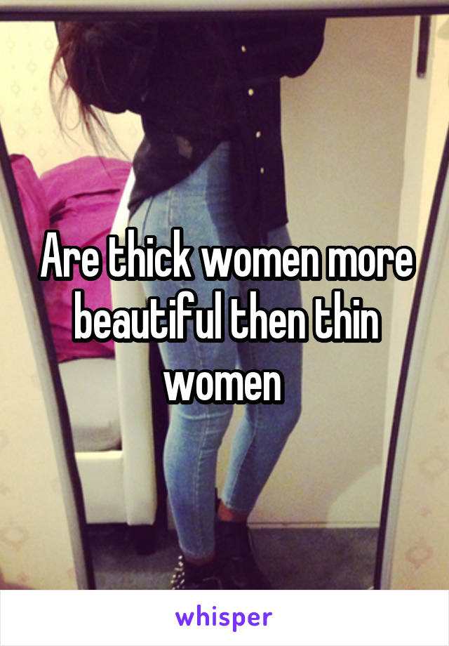 Are thick women more beautiful then thin women 