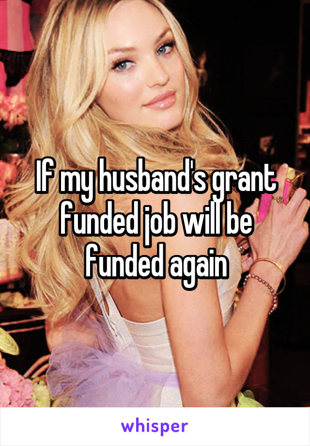 If my husband's grant funded job will be funded again
