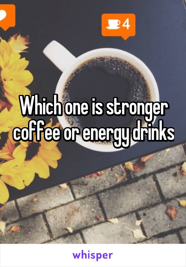 Which one is stronger coffee or energy drinks 