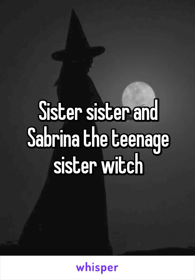 Sister sister and Sabrina the teenage sister witch