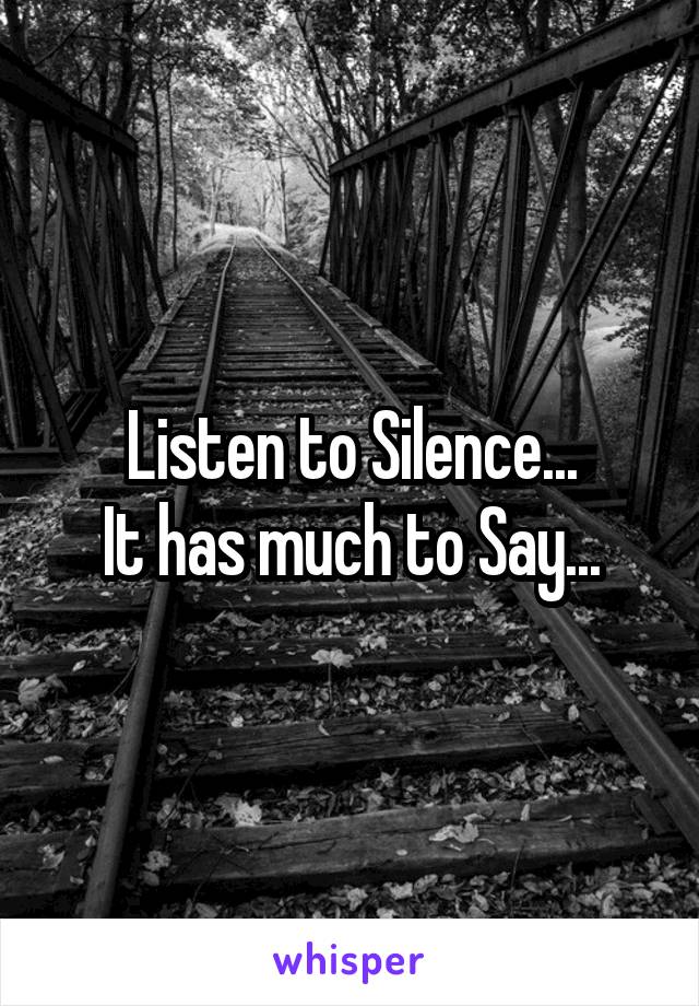 Listen to Silence...
It has much to Say...