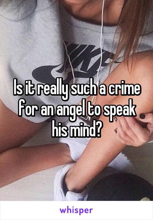 Is it really such a crime for an angel to speak his mind?