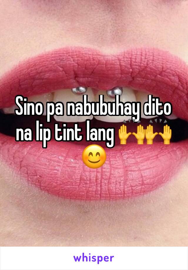 Sino pa nabubuhay dito na lip tint lang 🙌🙌😊