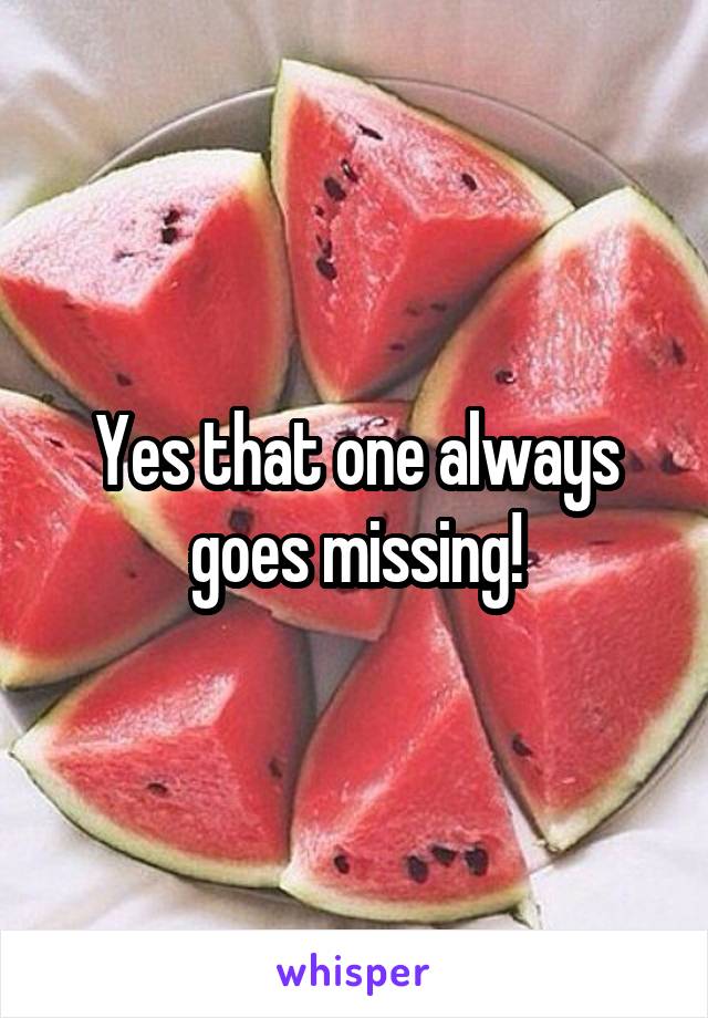 Yes that one always goes missing!