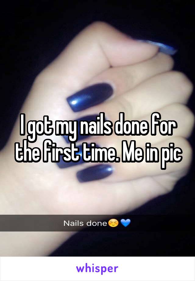 I got my nails done for the first time. Me in pic