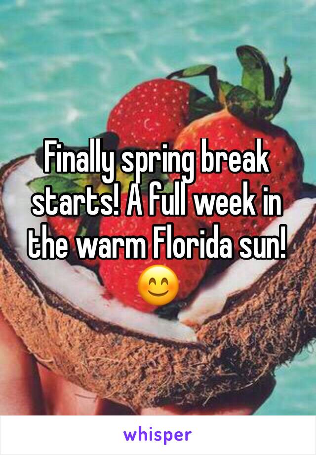 Finally spring break starts! A full week in the warm Florida sun!😊