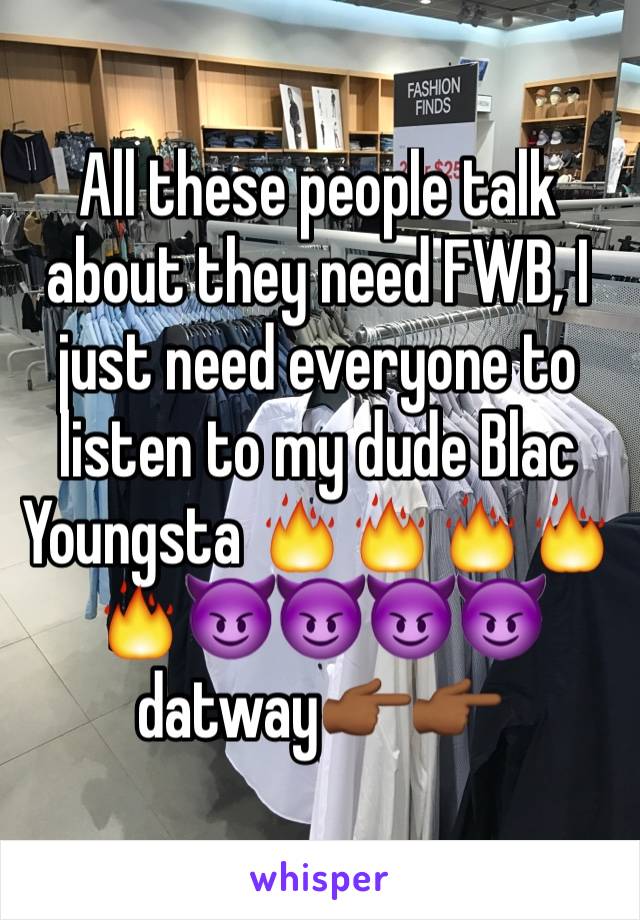 All these people talk about they need FWB, I just need everyone to listen to my dude Blac Youngsta 🔥🔥🔥🔥🔥😈😈😈😈 datway👉🏾👉🏾