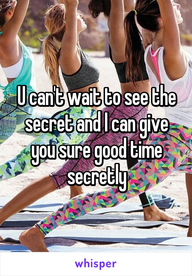 U can't wait to see the secret and I can give you sure good time secretly