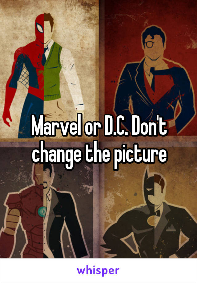 Marvel or D.C. Don't change the picture