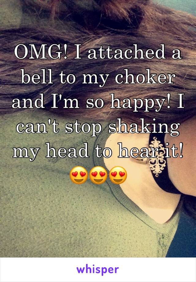 OMG! I attached a bell to my choker and I'm so happy! I can't stop shaking my head to hear it!  😍😍😍