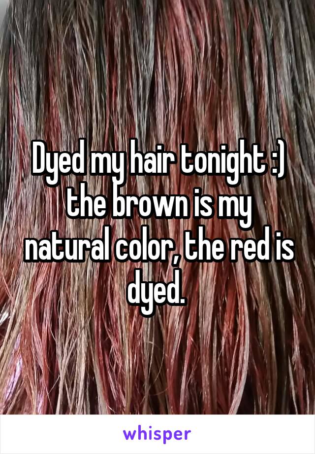 Dyed my hair tonight :) the brown is my natural color, the red is dyed. 