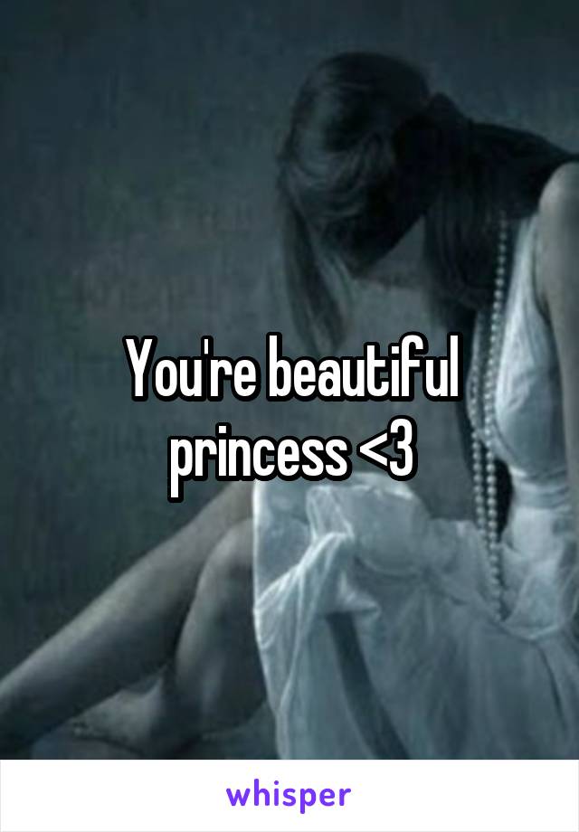 You're beautiful princess <3