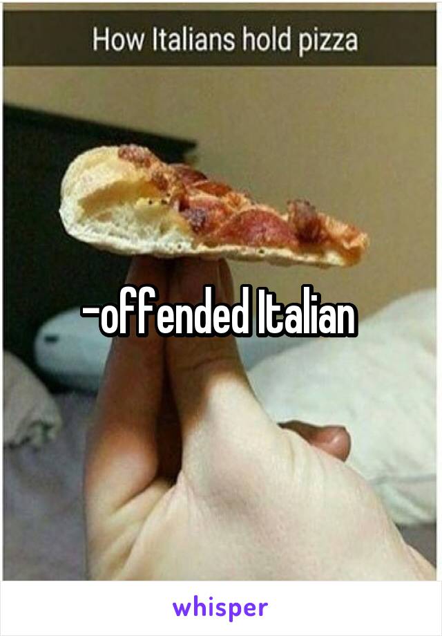 -offended Italian 