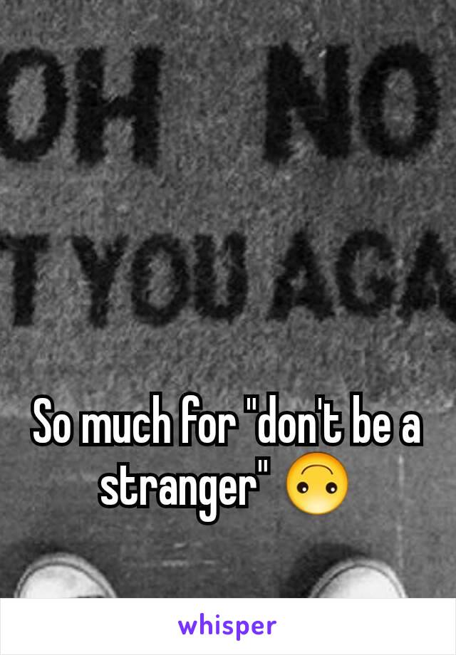 So much for "don't be a stranger" 🙃