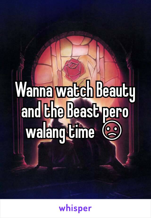 Wanna watch Beauty and the Beast pero walang time 😞