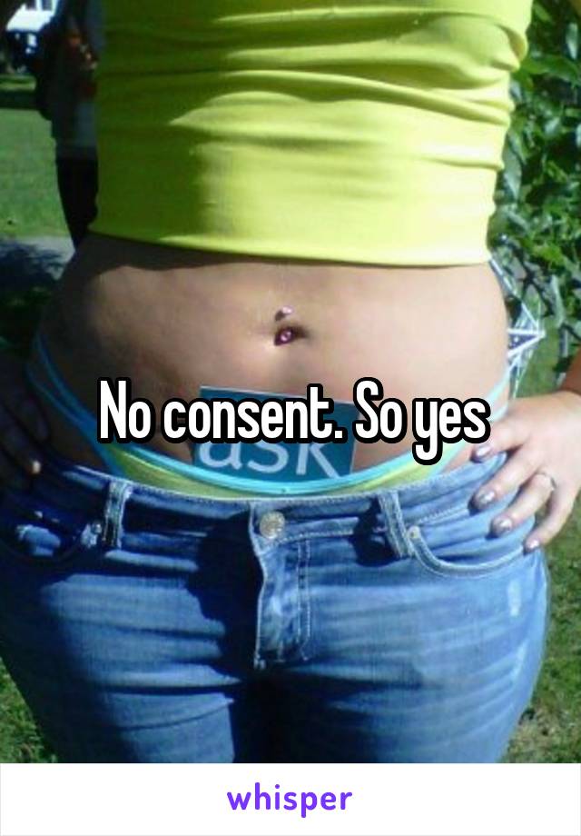 No consent. So yes