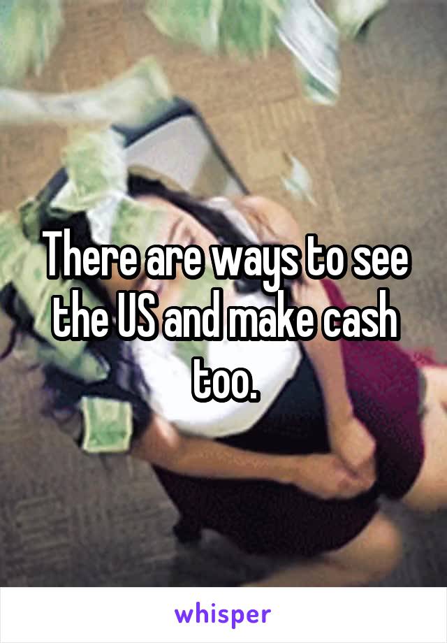 There are ways to see the US and make cash too.