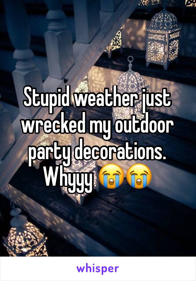 Stupid weather just wrecked my outdoor party decorations. Whyyy 😭😭