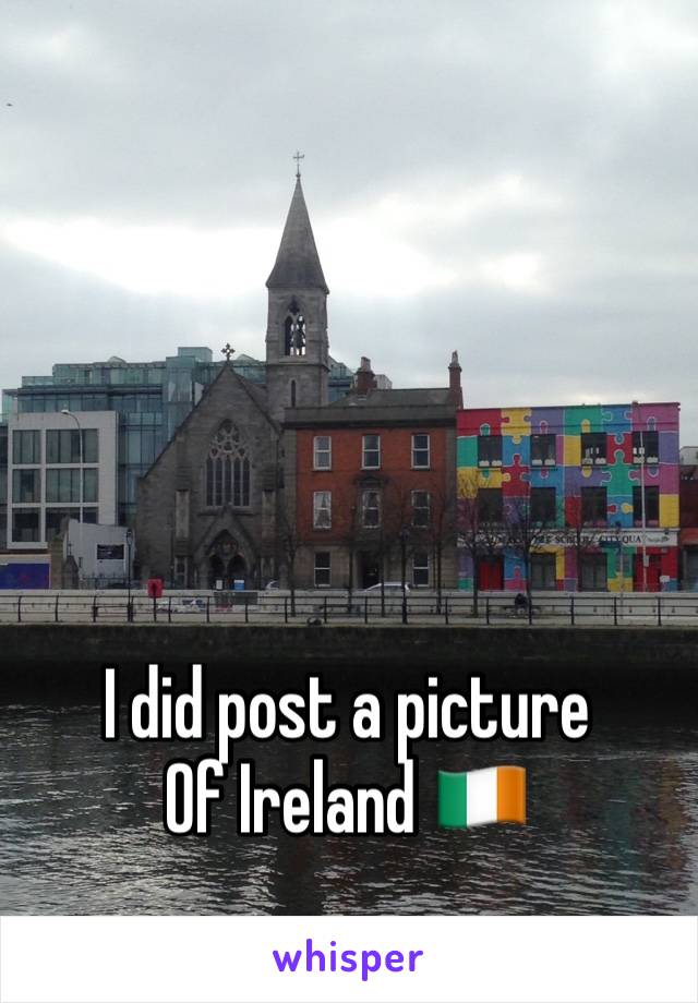 I did post a picture 
Of Ireland 🇮🇪 