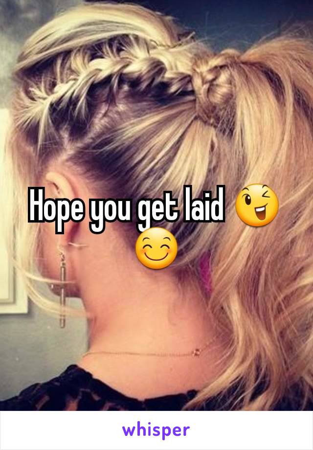 Hope you get laid 😉😊