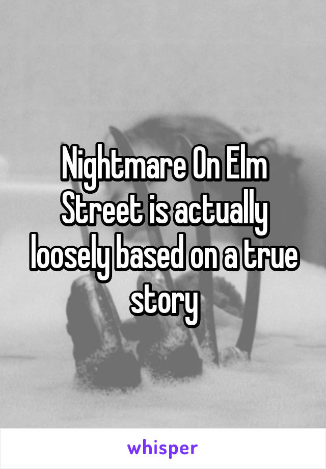 Nightmare On Elm Street is actually loosely based on a true story