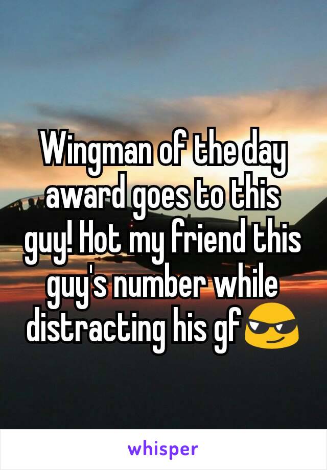 Wingman of the day award goes to this guy! Hot my friend this guy's number while distracting his gf😎