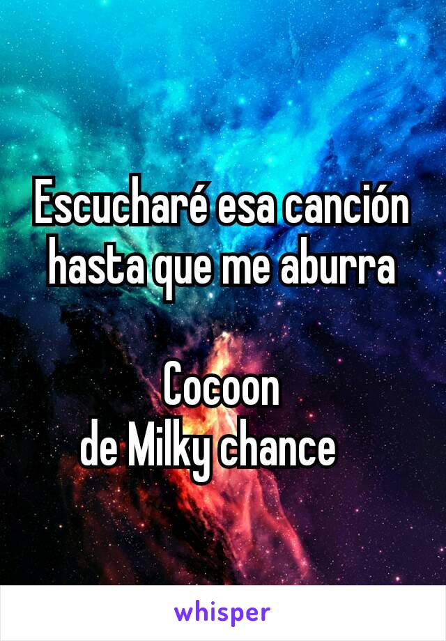 Escucharé esa canción hasta que me aburra

Cocoon
de Milky chance   