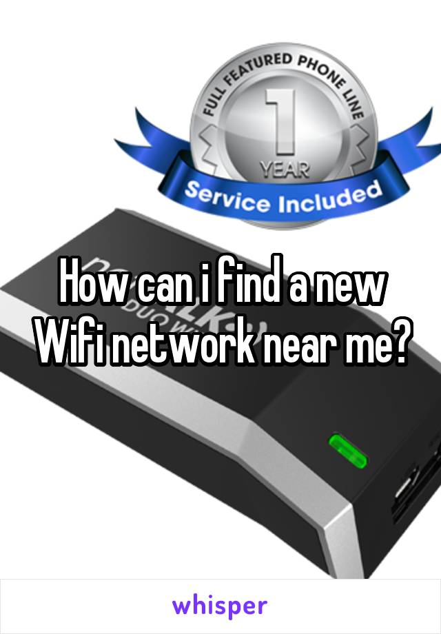 How can i find a new Wifi network near me?